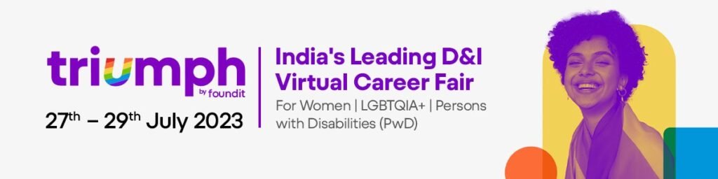 foundit’s Triumph 3.0 Bridging the Gap with 1000+ Opportunities for Inclusive Hiring for Women, LGBTQIA+, and PwD Communities foundit’s Triumph 3.0 Bridging the Gap with 1000+ Opportunities for Inclusive Hiring for Women, LGBTQIA+, and PwD Communities