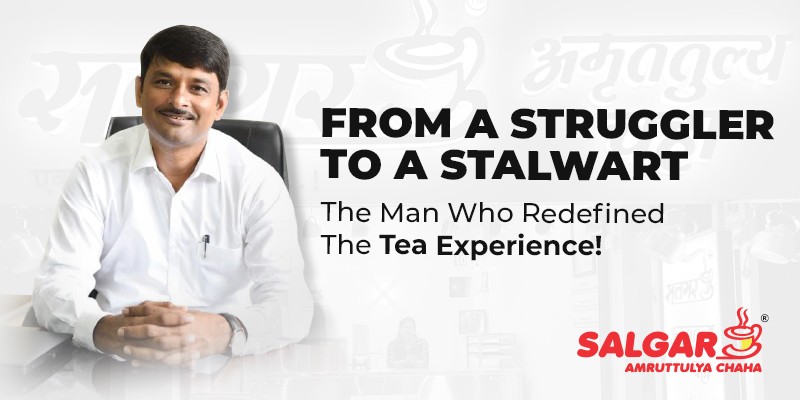 From a Struggler to a Stalwart – Story of Dadu Salgar, the Man Who Redefined the Tea Experience From a Struggler to a Stalwart – Story of Dadu Salgar, the Man Who Redefined the Tea Experience