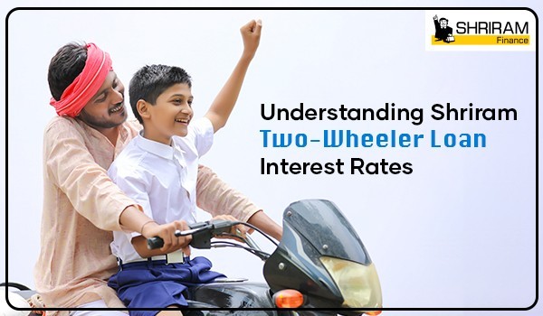 Understanding Shriram Two-Wheeler Loan Interest Rates Understanding Shriram Two-Wheeler Loan Interest Rates