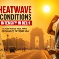 Heatwave Conditions Intensify in Delhi; Health Risks Rise Amid Prolonged Extreme Heat