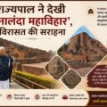 राज्यपाल ने देखी ‘नालंदा महाविहार’, विरासत की सराहना