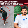 Gym owner shot on camera in Haryana